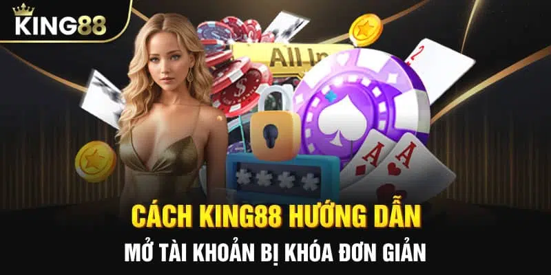 Cách king88 hướng dẫn mở tài khoản bị khóa đơn giản, nhanh chóng
