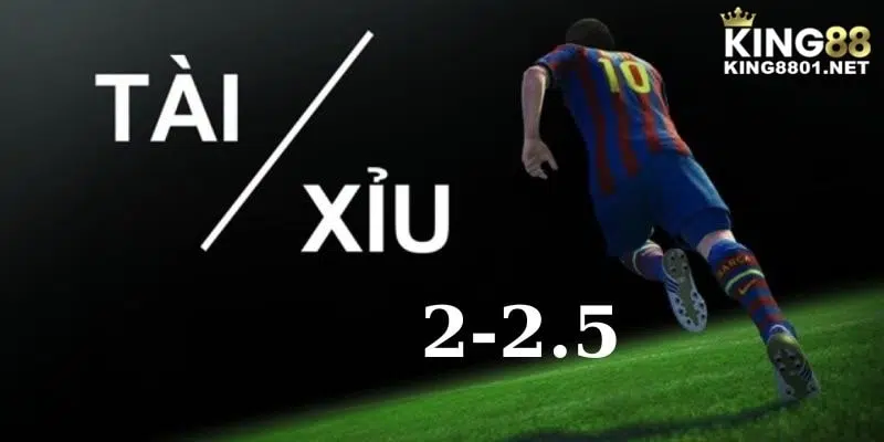 Tài xỉu 2-2.5 là gì? Cách bắt kèo cực chuẩn tại King88